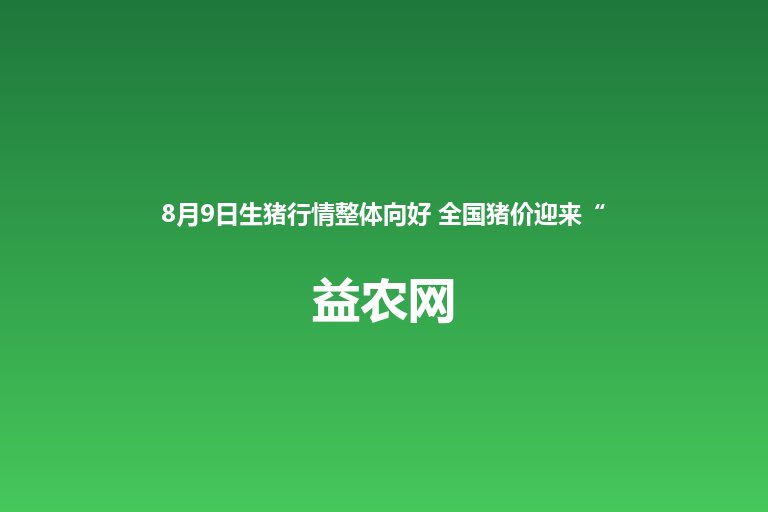 8月9日生猪行情整体向好 全国猪价迎来“三连涨”