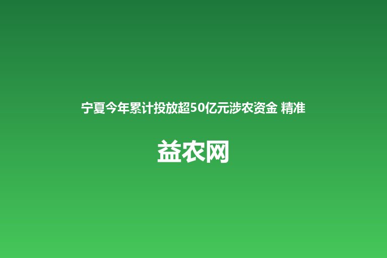 宁夏今年累计投放超50亿元涉农资金 精准护航“塞上粮仓”