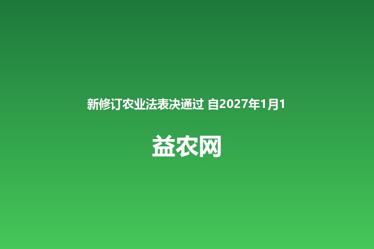 新修订农业法表决通过 自2027年1月1日起施行 明确国家实