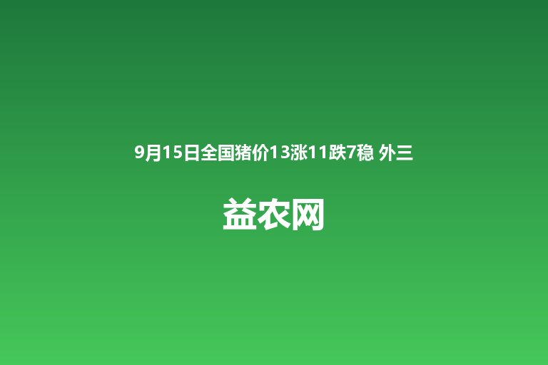 9月15日全国猪价13涨11跌7稳 外三元均价10.81元每