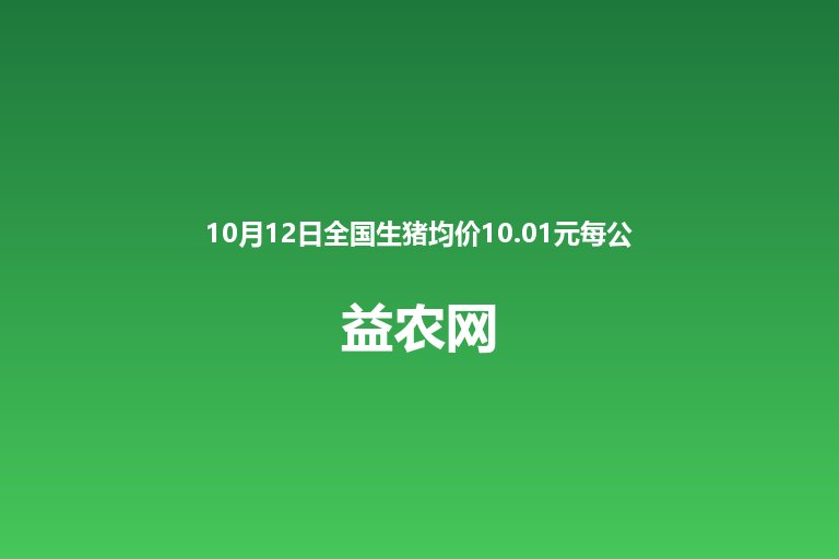 10月12日全国生猪均价10.01元每公斤 新疆最低9.12